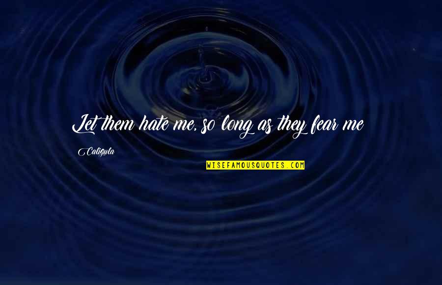 Sumeragi And Kaede Quotes By Caligula: Let them hate me, so long as they Sumeragi And Kaede Quotes By Caligula: Let them hate me, so long as they