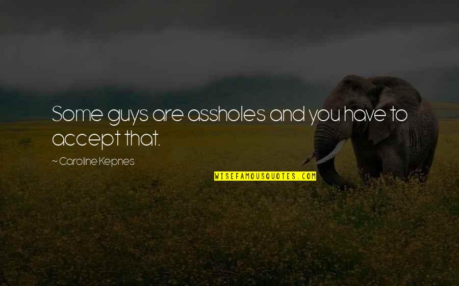 Sumeragi And Kaede Quotes By Caroline Kepnes: Some guys are assholes and you have to Sumeragi And Kaede Quotes By Caroline Kepnes: Some guys are assholes and you have to