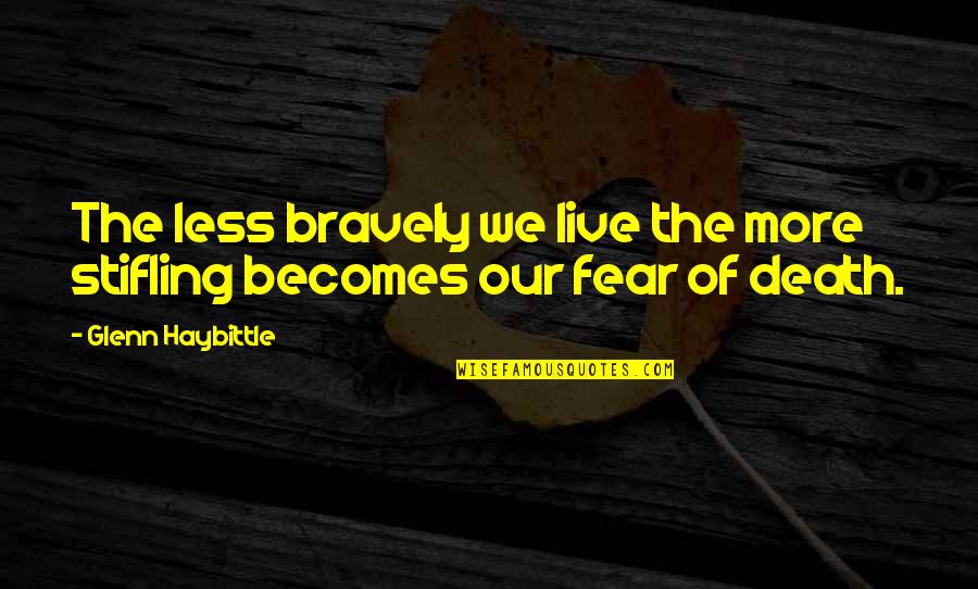 Sumerel Tires Quotes By Glenn Haybittle: The less bravely we live the more stifling Sumerel Tires Quotes By Glenn Haybittle: The less bravely we live the more stifling