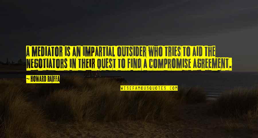 Sumerel Tires Quotes By Howard Raiffa: A mediator is an impartial outsider who tries Sumerel Tires Quotes By Howard Raiffa: A mediator is an impartial outsider who tries