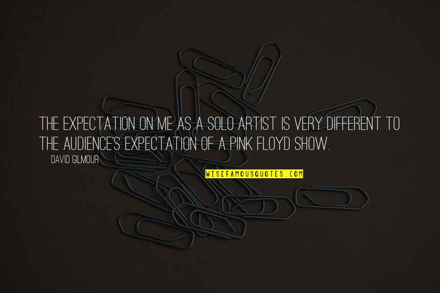 Sumergeme Quotes By David Gilmour: The expectation on me as a solo artist Sumergeme Quotes By David Gilmour: The expectation on me as a solo artist