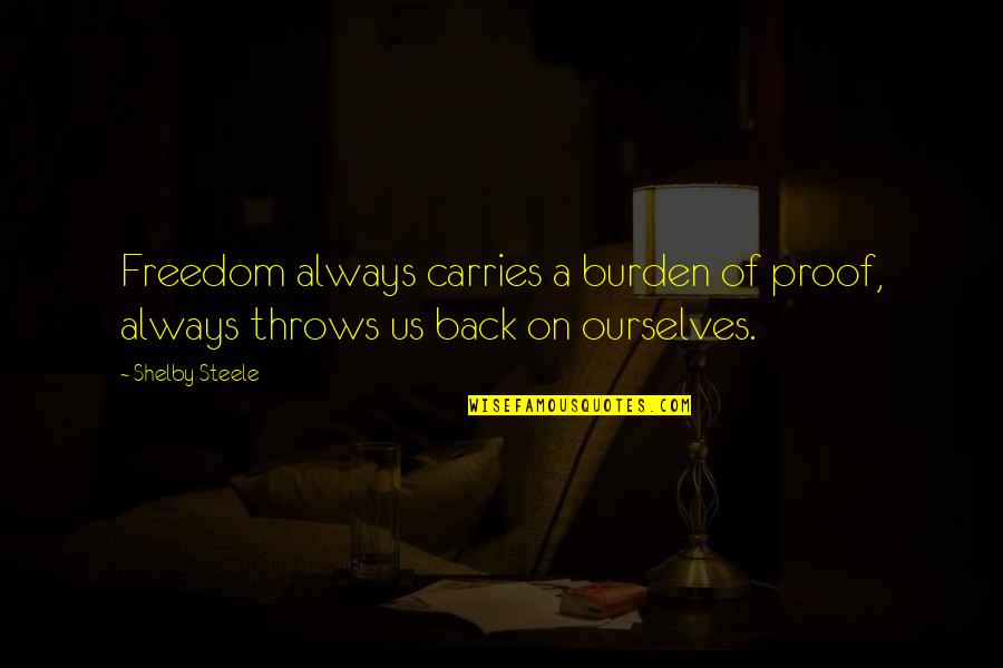 Sumergidas Quotes By Shelby Steele: Freedom always carries a burden of proof, always