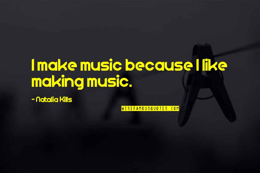 Sumergido Ebv Quotes By Natalia Kills: I make music because I like making music. Sumergido Ebv Quotes By Natalia Kills: I make music because I like making music.