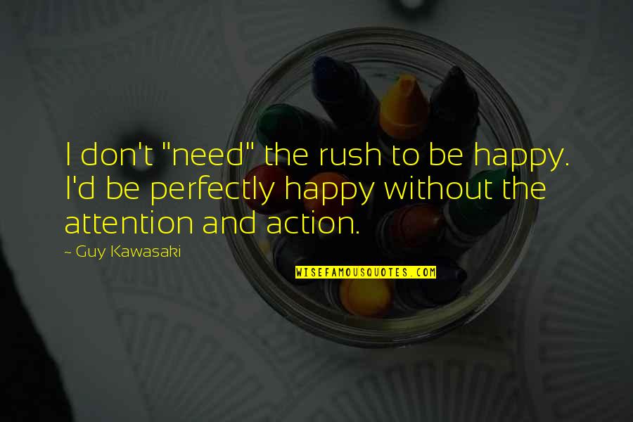 Sumergir Conjugaciones Quotes By Guy Kawasaki: I don't "need" the rush to be happy. Sumergir Conjugaciones Quotes By Guy Kawasaki: I don't "need" the rush to be happy.
