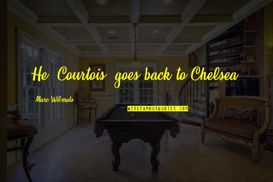 Sumergirse Sinonimos Quotes By Marc Wilmots: He [Courtois] goes back to Chelsea.