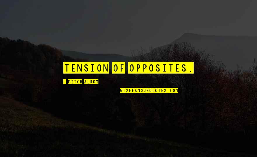 Sumergirse Sinonimos Quotes By Mitch Albom: Tension of opposites.