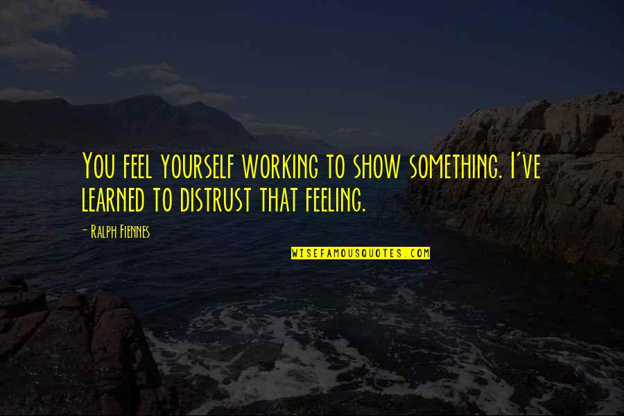 Sumergirse Sinonimos Quotes By Ralph Fiennes: You feel yourself working to show something. I've