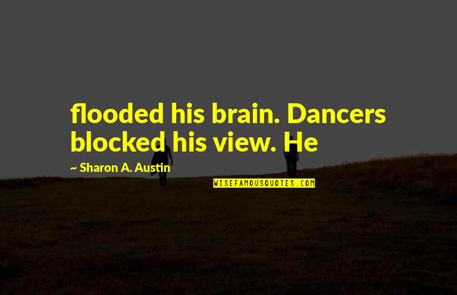 Sumeria Quotes By Sharon A. Austin: flooded his brain. Dancers blocked his view. He