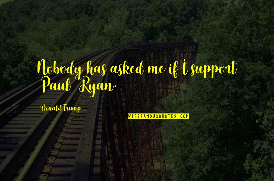 Sumerian Love Quotes By Donald Trump: Nobody has asked me if I support [Paul]
