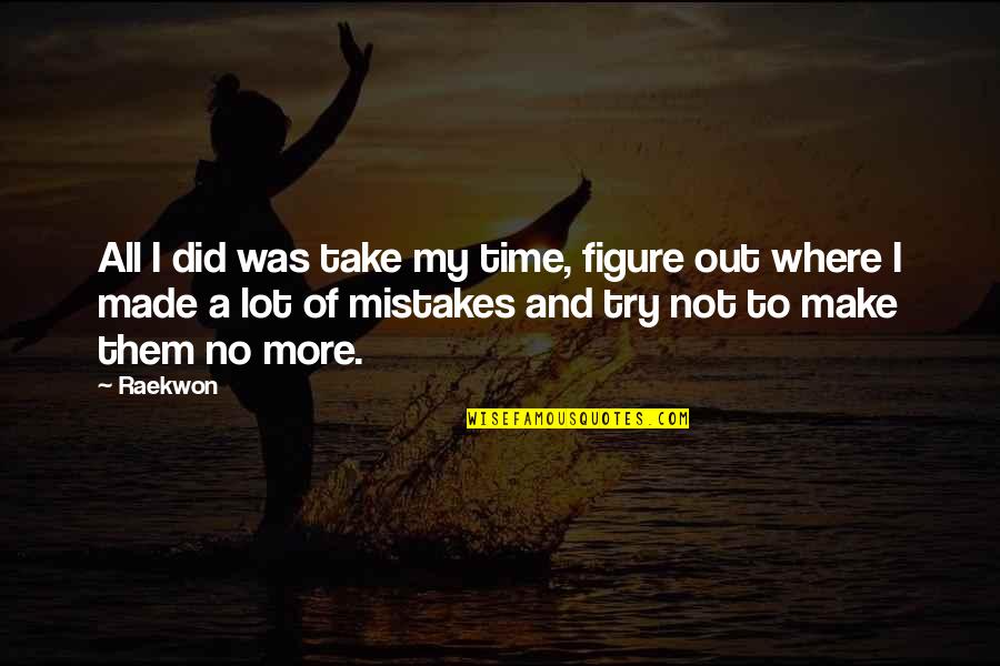 Sumerian Quotes By Raekwon: All I did was take my time, figure