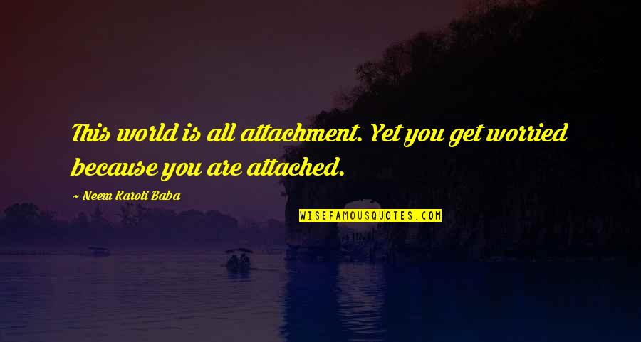 Sumerjalos Quotes By Neem Karoli Baba: This world is all attachment. Yet you get Sumerjalos Quotes By Neem Karoli Baba: This world is all attachment. Yet you get