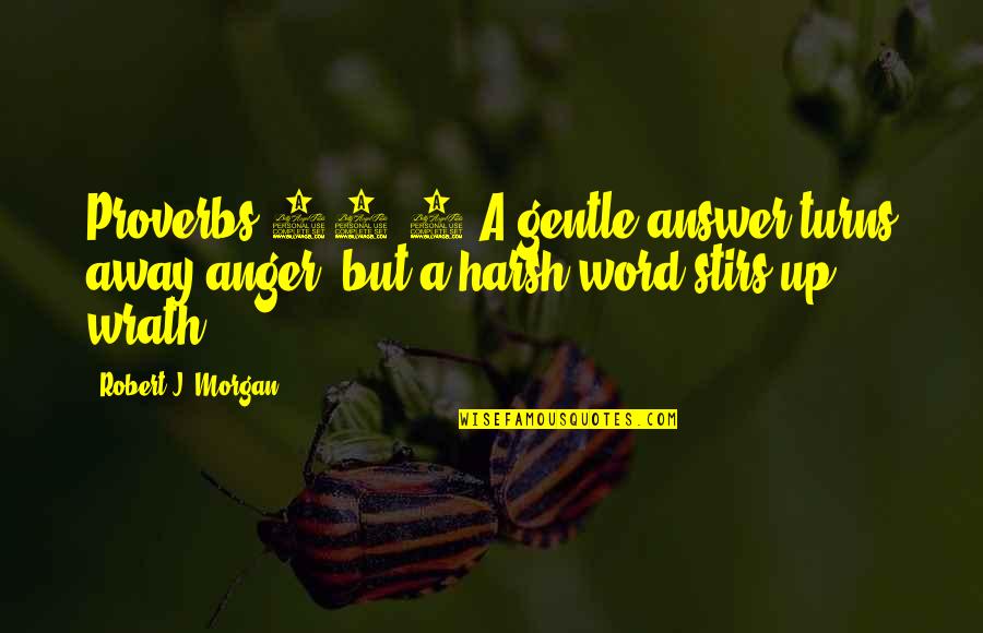 Sumerjalos Quotes By Robert J. Morgan: Proverbs 15:1 A gentle answer turns away anger,