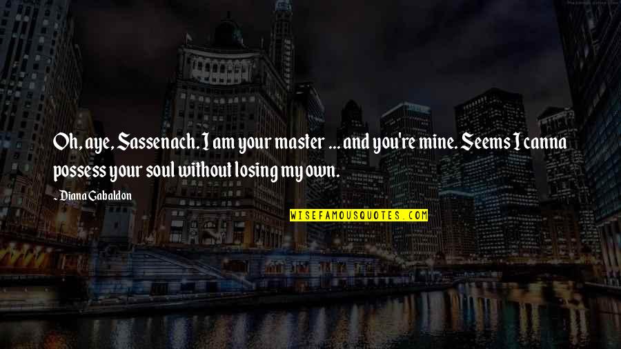 Sumeru Herbs Quotes By Diana Gabaldon: Oh, aye, Sassenach. I am your master ... Sumeru Herbs Quotes By Diana Gabaldon: Oh, aye, Sassenach. I am your master ...
