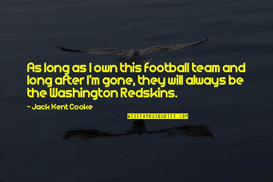 Sumeru Herbs Quotes By Jack Kent Cooke: As long as I own this football team