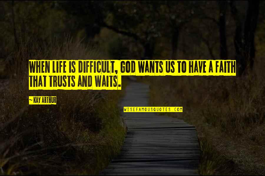 Sumeru Herbs Quotes By Kay Arthur: When life is difficult, God wants us to