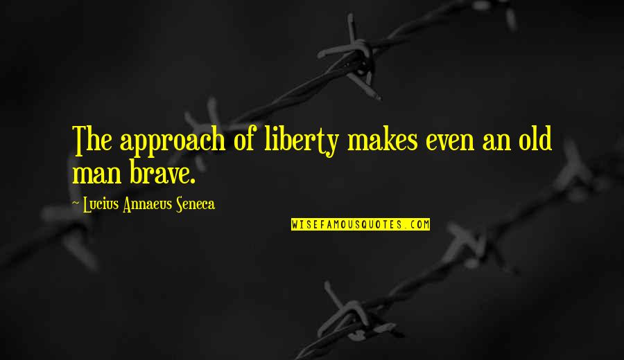 Sumeru Parvat Quotes By Lucius Annaeus Seneca: The approach of liberty makes even an old Sumeru Parvat Quotes By Lucius Annaeus Seneca: The approach of liberty makes even an old