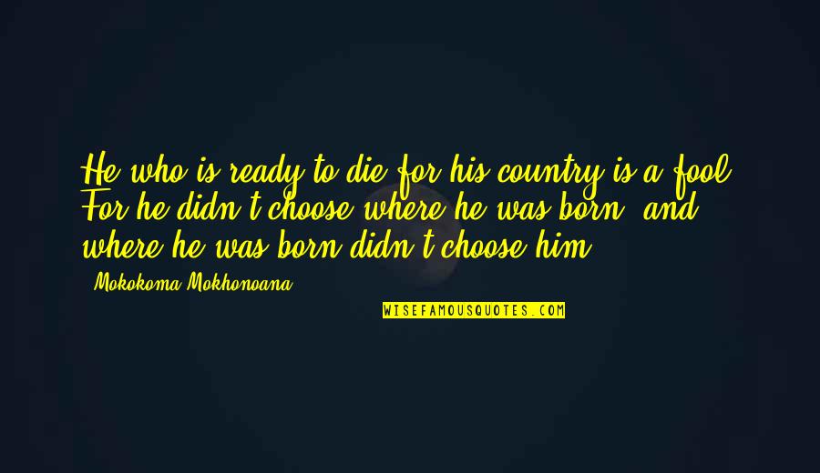 Sumeta Afzal Quotes By Mokokoma Mokhonoana: He who is ready to die for his