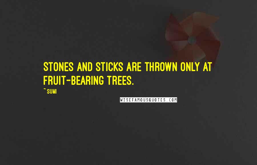 Sumi quotes: Stones and sticks are thrown only at fruit-bearing trees.