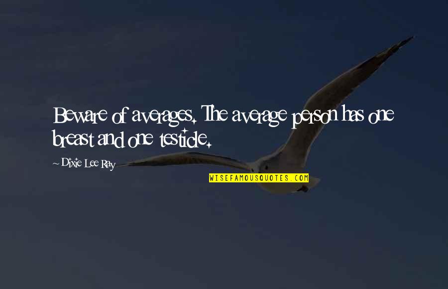 Sumida River Quotes By Dixie Lee Ray: Beware of averages. The average person has one