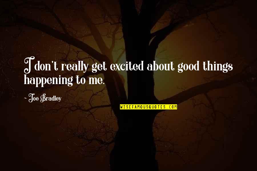 Sumido Definicion Quotes By Joe Bradley: I don't really get excited about good things
