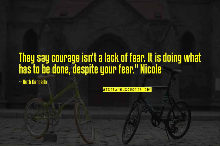 Sumido Definicion Quotes By Ruth Cardello: They say courage isn't a lack of fear.