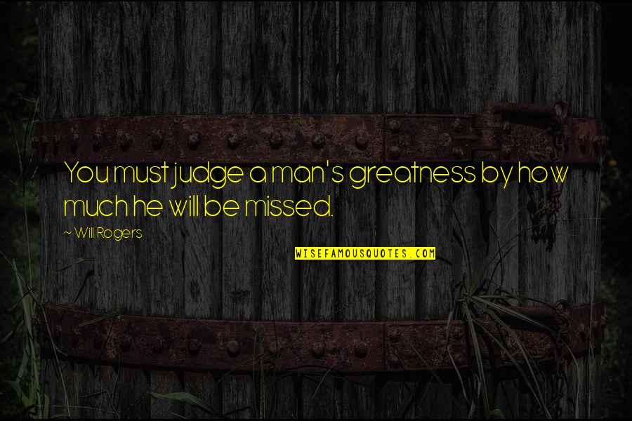 Sumido Definicion Quotes By Will Rogers: You must judge a man's greatness by how