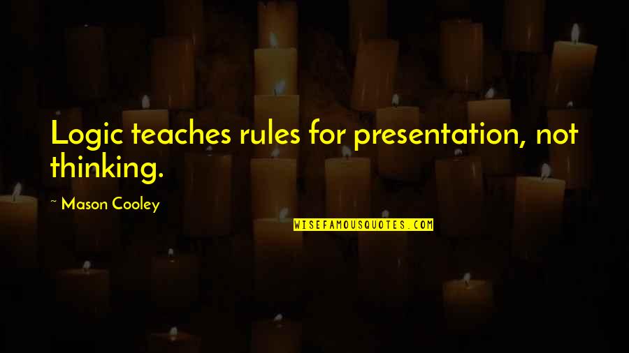Sumido In Portuguese Quotes By Mason Cooley: Logic teaches rules for presentation, not thinking. Sumido In Portuguese Quotes By Mason Cooley: Logic teaches rules for presentation, not thinking.