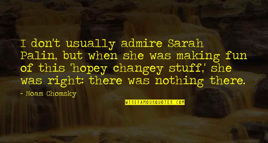 Sumido Quotes By Noam Chomsky: I don't usually admire Sarah Palin, but when Sumido Quotes By Noam Chomsky: I don't usually admire Sarah Palin, but when