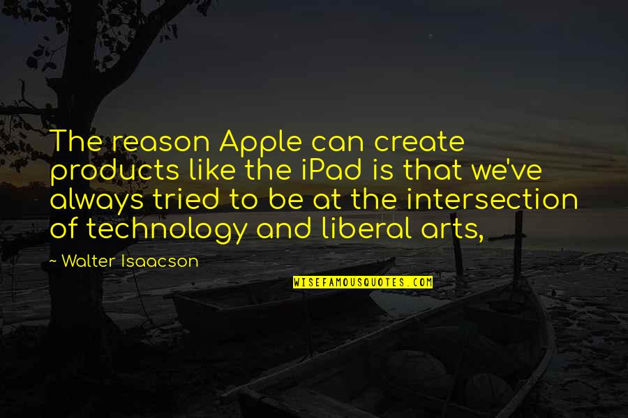Sumido Quotes By Walter Isaacson: The reason Apple can create products like the Sumido Quotes By Walter Isaacson: The reason Apple can create products like the