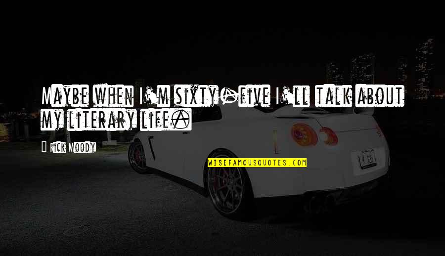Sumie Bahus Quotes By Rick Moody: Maybe when I'm sixty-five I'll talk about my