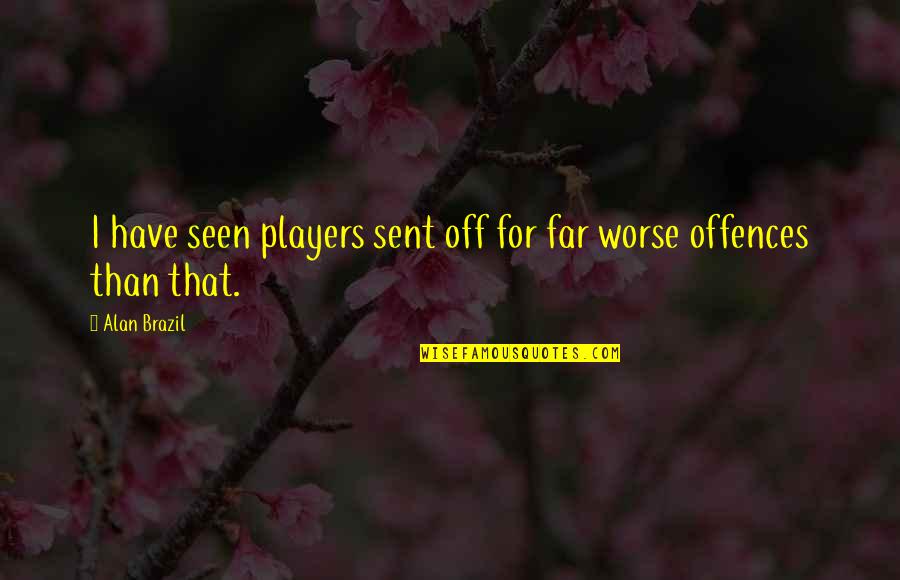 Sumie Paintings Quotes By Alan Brazil: I have seen players sent off for far