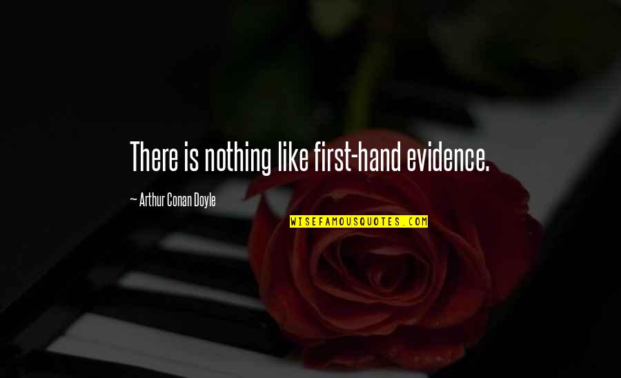 Sumienie Po Quotes By Arthur Conan Doyle: There is nothing like first-hand evidence.