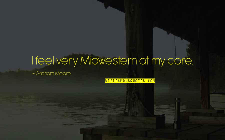 Sumikawa Geothermal Power Quotes By Graham Moore: I feel very Midwestern at my core.