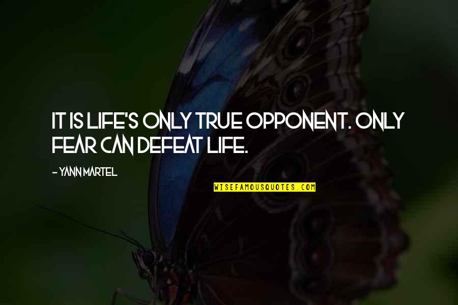 Suministrando Quotes By Yann Martel: It is life's only true opponent. Only fear