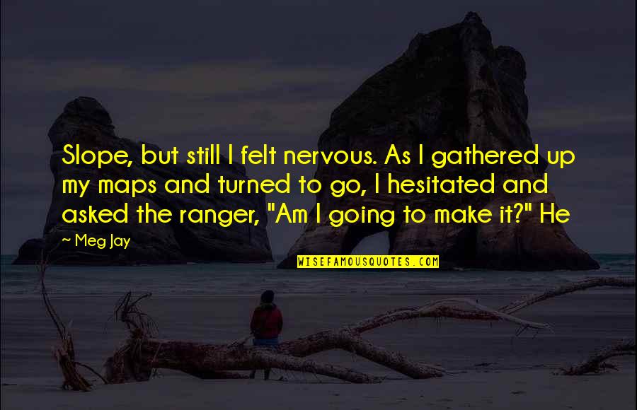 Suministros Quotes By Meg Jay: Slope, but still I felt nervous. As I Suministros Quotes By Meg Jay: Slope, but still I felt nervous. As I