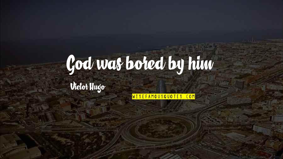 Sumirami Quotes By Victor Hugo: God was bored by him.