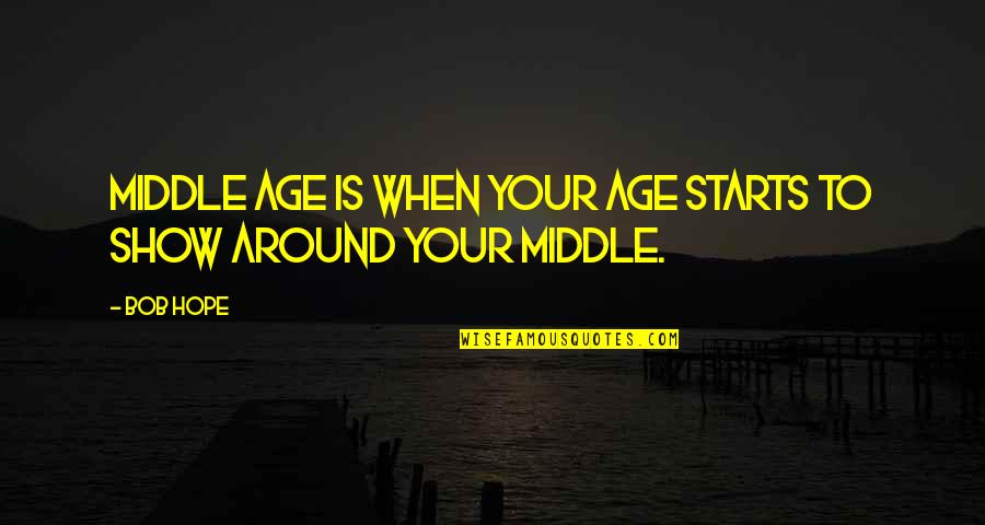 Sumirati Quotes By Bob Hope: Middle age is when your age starts to