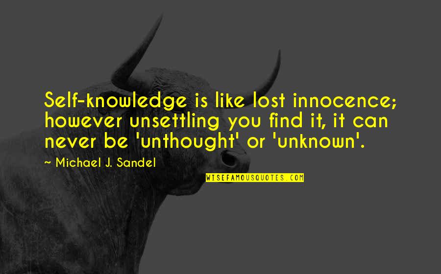 Sumireko Hanabusa Quotes By Michael J. Sandel: Self-knowledge is like lost innocence; however unsettling you Sumireko Hanabusa Quotes By Michael J. Sandel: Self-knowledge is like lost innocence; however unsettling you
