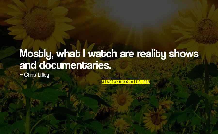 Sumisas Definicion Quotes By Chris Lilley: Mostly, what I watch are reality shows and Sumisas Definicion Quotes By Chris Lilley: Mostly, what I watch are reality shows and