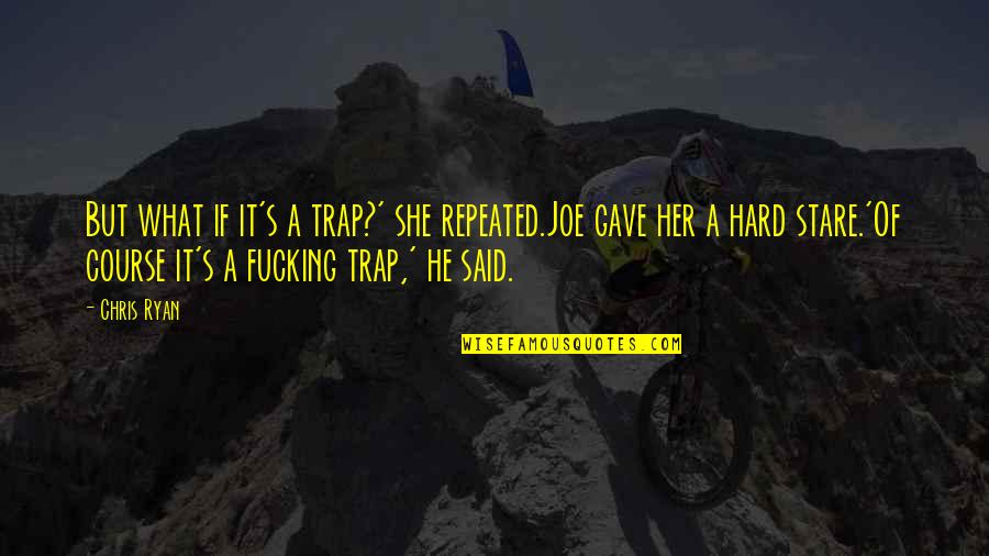Sumiso Quotes By Chris Ryan: But what if it's a trap?' she repeated.Joe