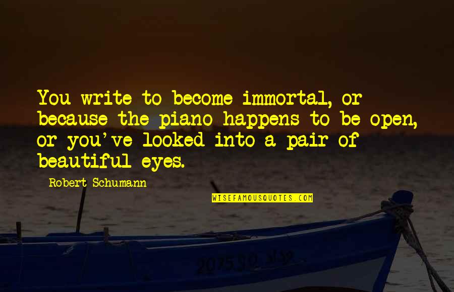 Sumiso Significado Quotes By Robert Schumann: You write to become immortal, or because the Sumiso Significado Quotes By Robert Schumann: You write to become immortal, or because the