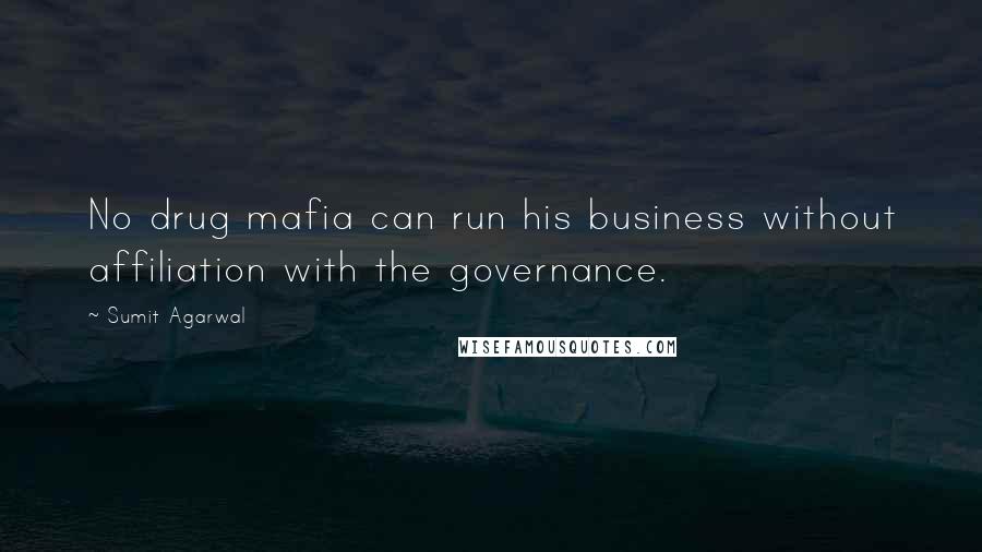 Sumit Agarwal quotes: No drug mafia can run his business without affiliation with the governance.