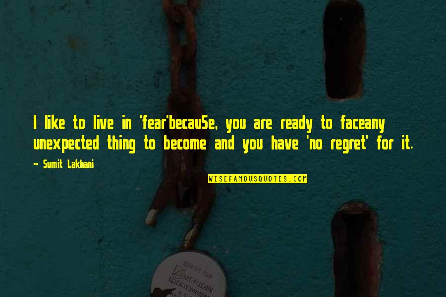 Sumit Quotes By Sumit Lakhani: I like to live in 'fear'becauSe, you are