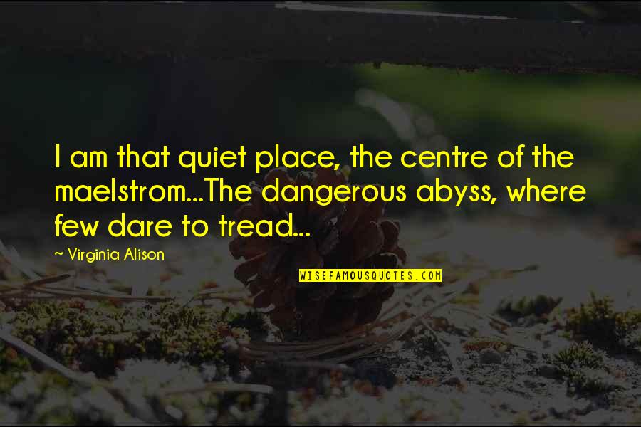 Sumit Quotes By Virginia Alison: I am that quiet place, the centre of