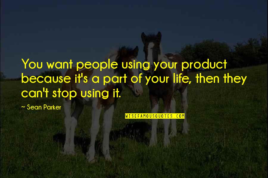 Sumitro Morning Quotes By Sean Parker: You want people using your product because it's