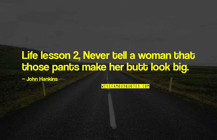 Sumitu Quotes By John Hankins: Life lesson 2, Never tell a woman that