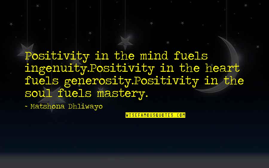 Sumlin Nevada Quotes By Matshona Dhliwayo: Positivity in the mind fuels ingenuity.Positivity in the Sumlin Nevada Quotes By Matshona Dhliwayo: Positivity in the mind fuels ingenuity.Positivity in the