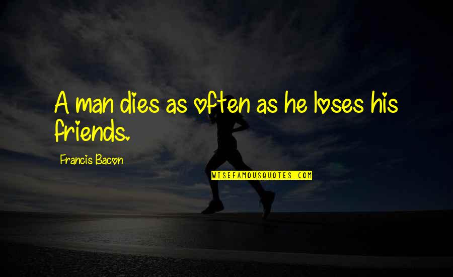 Summ Sok Quotes By Francis Bacon: A man dies as often as he loses Summ Sok Quotes By Francis Bacon: A man dies as often as he loses