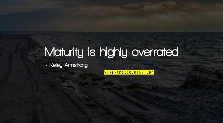 Summ Sok Quotes By Kelley Armstrong: Maturity is highly overrated. Summ Sok Quotes By Kelley Armstrong: Maturity is highly overrated.
