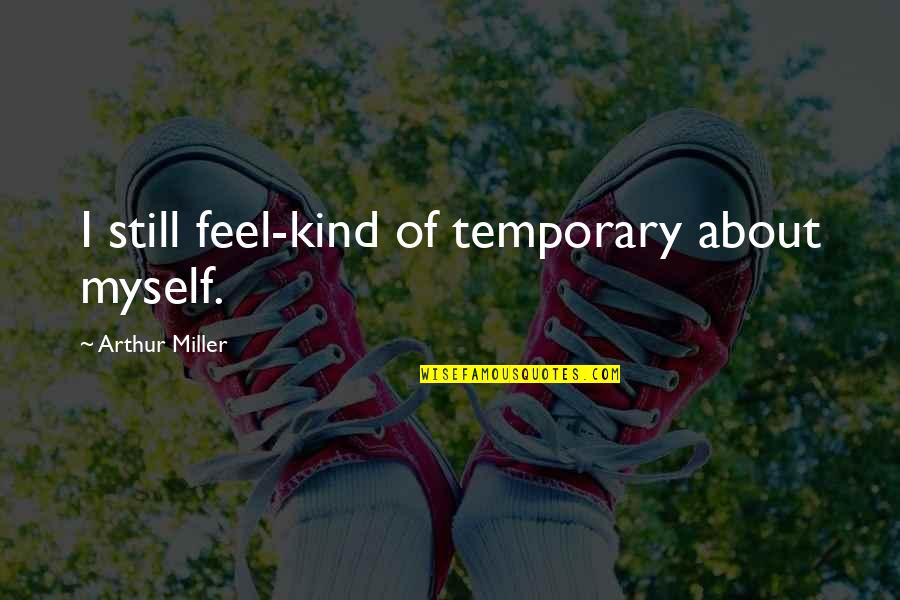 Summa Quotes By Arthur Miller: I still feel-kind of temporary about myself.